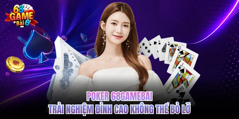 Poker 68gamebai - Trải Nghiệm Đỉnh Cao Không Thể Bỏ Lỡ