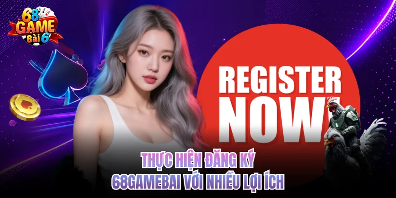 Thực hiện đăng ký 68gamebai với nhiều lợi ích